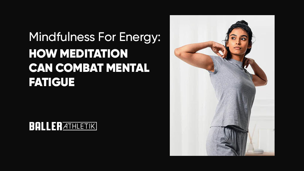 Mindfulness for Energy: How Meditation Can Combat Mental Fatigue
